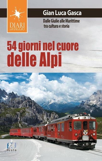 54 giorni nel cuore delle Alpi. Dalle Giulie alla Marittime tra cultura e storia - Gian Luca Gasca - copertina