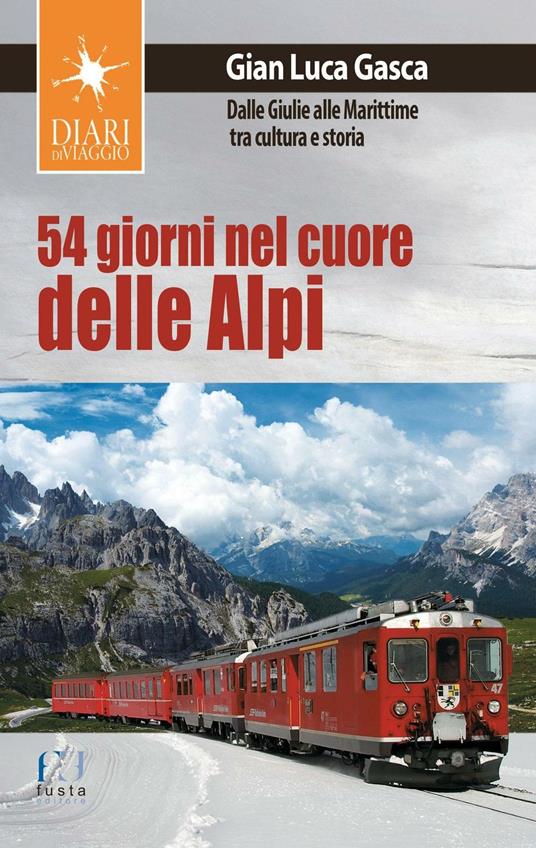 54 giorni nel cuore delle Alpi. Dalle Giulie alla Marittime tra cultura e storia - Gian Luca Gasca - copertina