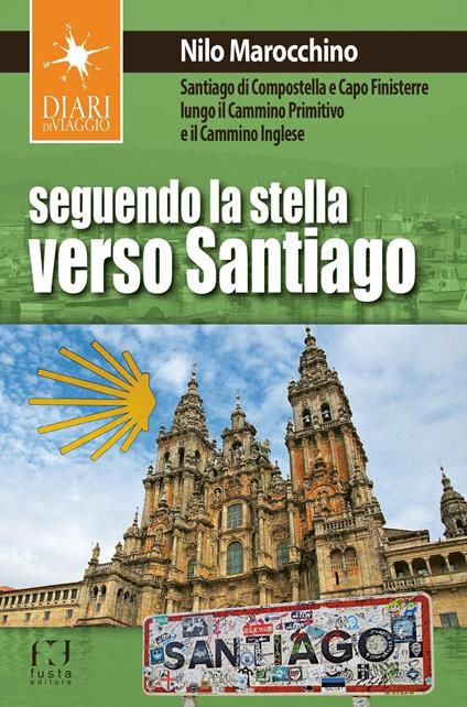 Seguendo la stella verso Santiago. Santiago di Compostella e Capo Finisterre lungo il Cammino primitivo e il Cammino inglese - Nilo Marocchino - copertina