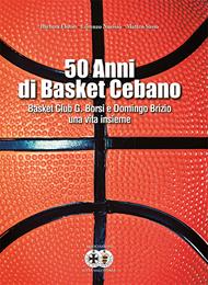 50 anni di basket cebano. Basket Club G. Borsi e Domingo Brizio una vita insieme