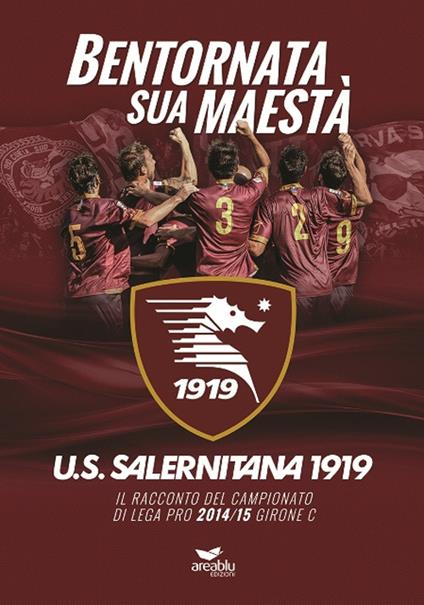 Bentornata sua maestà. U.S. Salernitana 1919. Il racconto del campionato di Lega Pro 2014/15 Girone C. Con poster - copertina