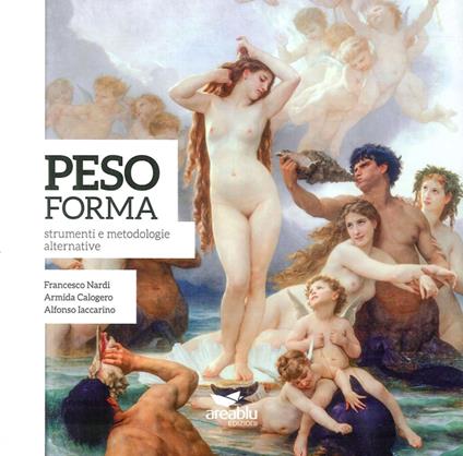 Peso forma. Strumenti e metodologie alternative-Ideal Weight. Alternative methods and tools. Ediz. bilingue - Francesco Nardi,Armida Calogero,Alfonso Iaccarino - copertina