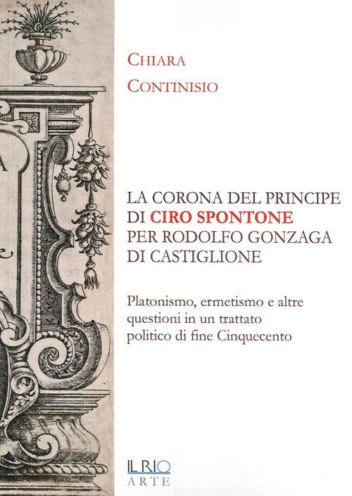 «La corona del principe» di Ciro Spontone per Rodolfo Gonzaga di Castiglione delle Stiviere - Chiara Continisio - copertina