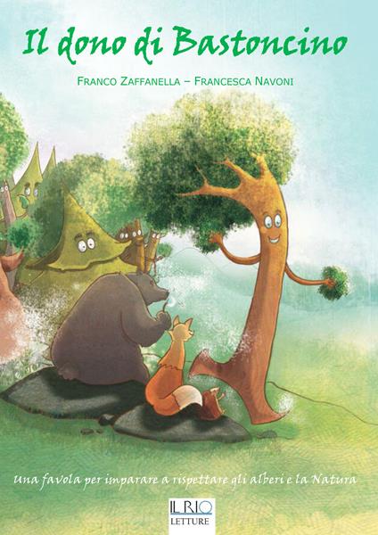 Il dono di Bastoncino. Una favola per imparare a rispettare gli alberi e la natura - Franco Zaffanella,Francesca Navoni - copertina