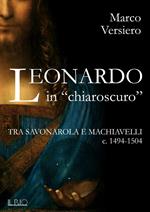Leonardo in «chiaroscuro». Tra Savonarola e Machiavelli ca. 1494-1504