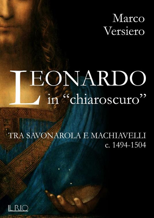 Leonardo in «chiaroscuro». Tra Savonarola e Machiavelli ca. 1494-1504 - Marco Versiero - copertina