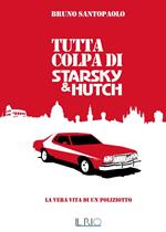 Tutta colpa di Starsky e Hutch. La vera vita di un poliziotto