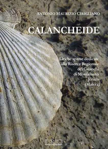 Calancheide. Liriche sparse dedicate alla Riserva regionale dei Calanchi di Montalbano Jonico (Matera) - Antonio Maurizio Cirigliano - copertina