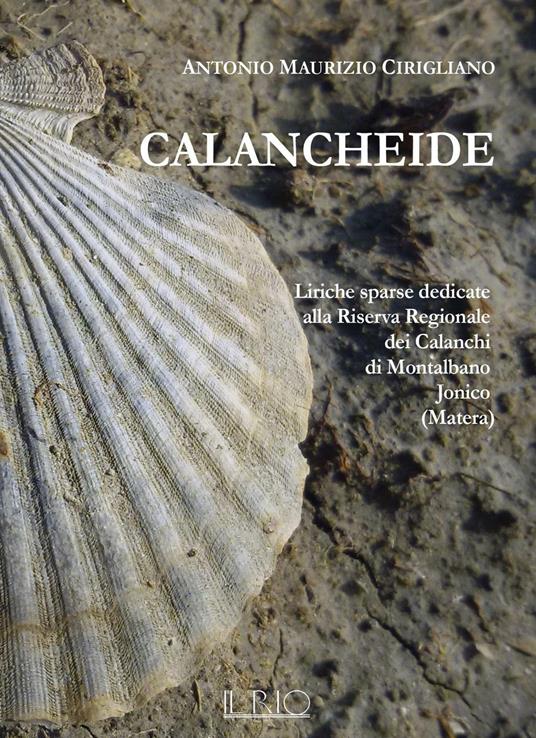 Calancheide. Liriche sparse dedicate alla Riserva regionale dei Calanchi di Montalbano Jonico (Matera) - Antonio Maurizio Cirigliano - copertina