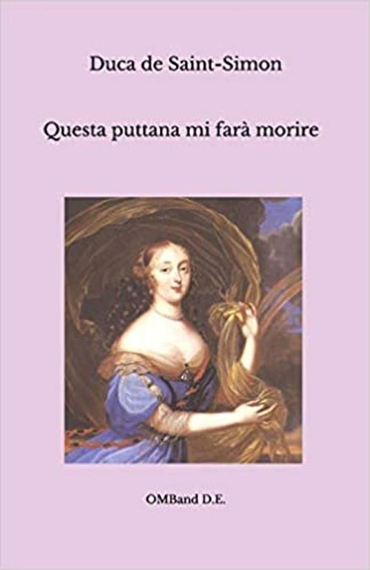 Questa puttana mi farà morire. Aneddoti, intrighi e avventure alla corte del Re Sole - Claude-Henri de Saint-Simon,Giovanni Messina - ebook