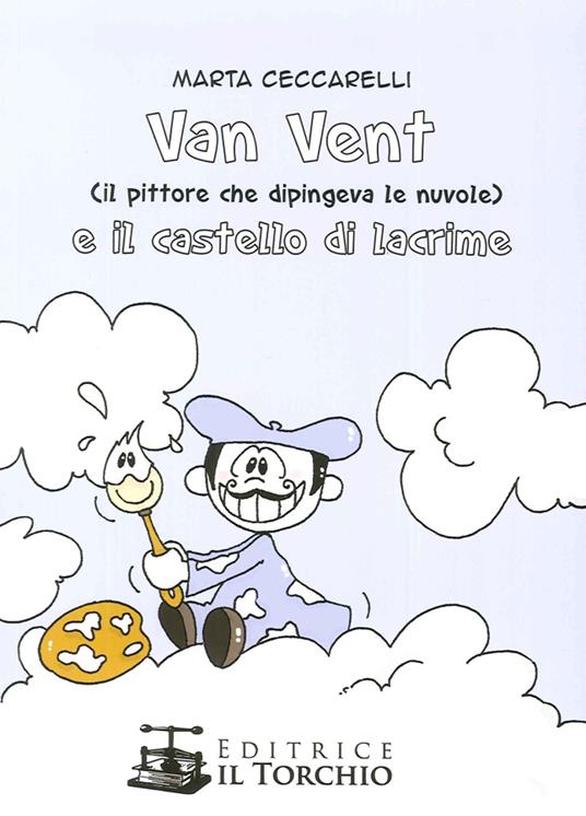 Van Vent (Il Pittore che dipingeva le nuvole) e il castello di lacrime - Marta Ceccarelli - copertina
