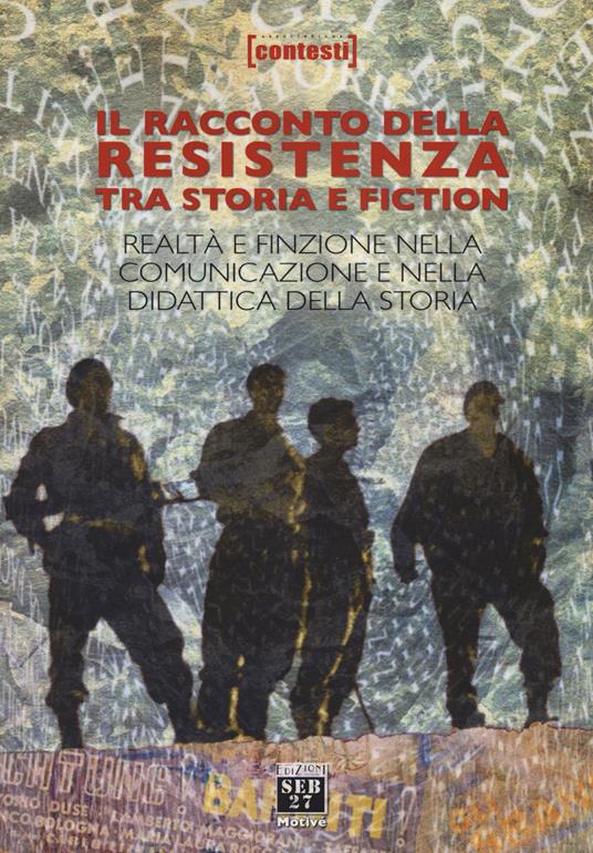 Il racconto della Resistenza tra storia e fiction. Realtà e finzione nella comunicazione e nella didattica della storia - copertina