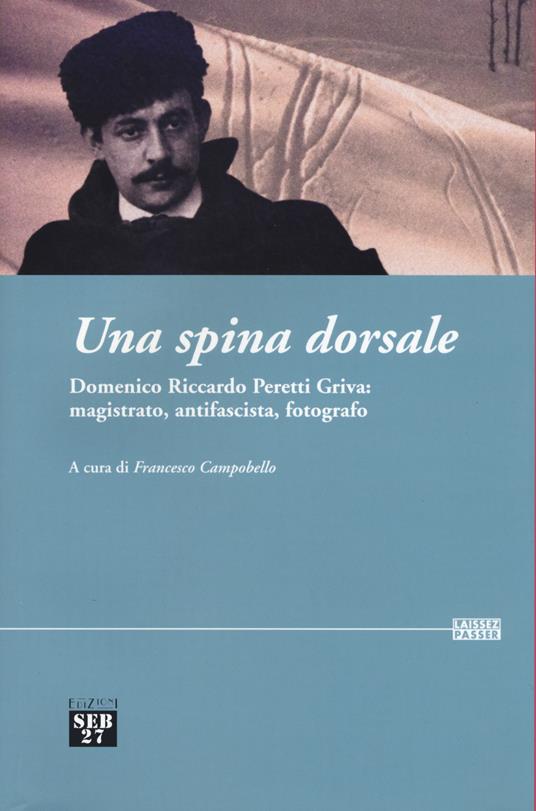 Una spina dorsale. Domenico Riccardo Peretti Griva: magistrato, antifascista, fotografo - copertina