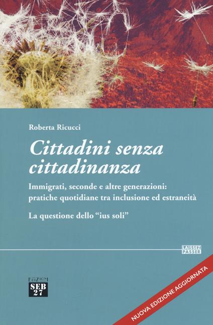 Cittadini senza cittadinanza. Immigrati, seconde e altre generazioni: pratiche quotidiane tra inclusione ed estreneità. La questione dello «ius soli». Nuova ediz. - Roberta Ricucci - copertina