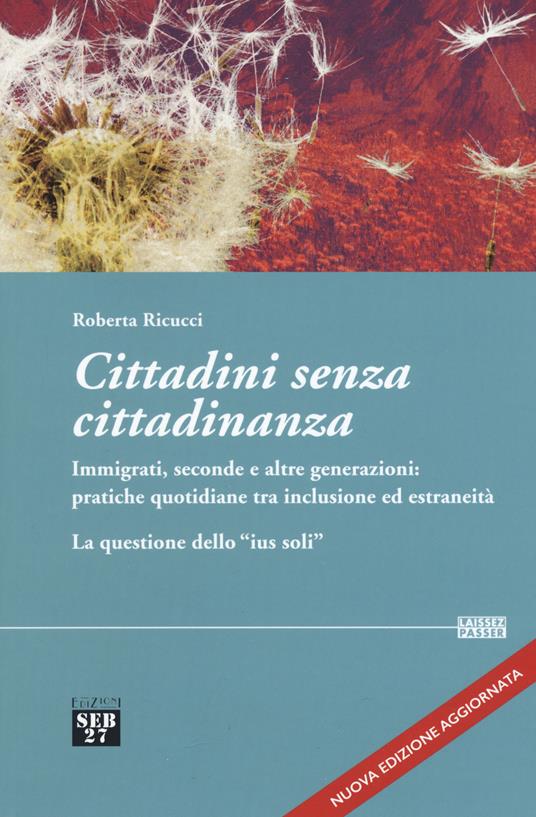 Cittadini senza cittadinanza. Immigrati, seconde e altre generazioni: pratiche quotidiane tra inclusione ed estreneità. La questione dello «ius soli». Nuova ediz. - Roberta Ricucci - copertina