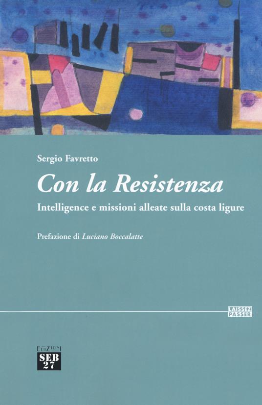 Con la Resistenza. Intelligence e missioni alleate sulla costa ligure - Sergio Favretto - copertina