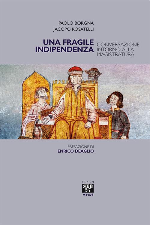 Una fragile indipendenza. Conversazione intorno alla magistratura - Paolo Borgna,Jacopo Rosatelli - copertina