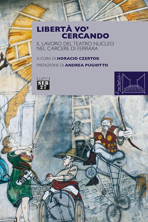 Libertà vo' cercando. Il lavoro del Teatro Nucleo nel Carcere di Ferrara - copertina