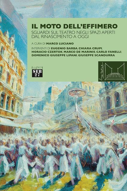 Il moto dell'effimero. Sguardi sul teatro negli spazi aperti dal Rinascimento a oggi - copertina