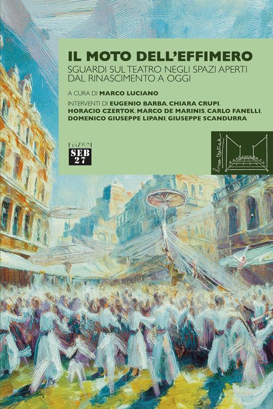 Il moto dell'effimero. Sguardi sul teatro negli spazi aperti dal Rinascimento a oggi - copertina