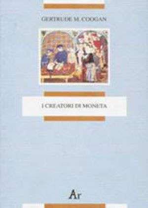 I creatori di moneta. Chi crea la moneta? Chi dovrebbe crearla? - Gertrude M. Coogan - copertina