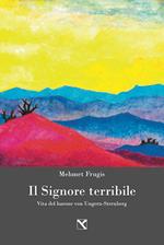 Il signore terribile. Vita del barone von Ungern-Sternberg