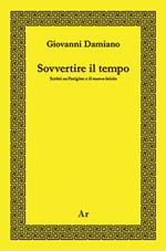 Sovvertire il tempo. Scritti su l'origine e il nuovo inizio