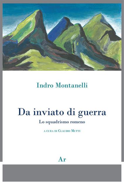 Indro Montanelli. Da inviato di guerra. Lo squadrismo rumeno - copertina