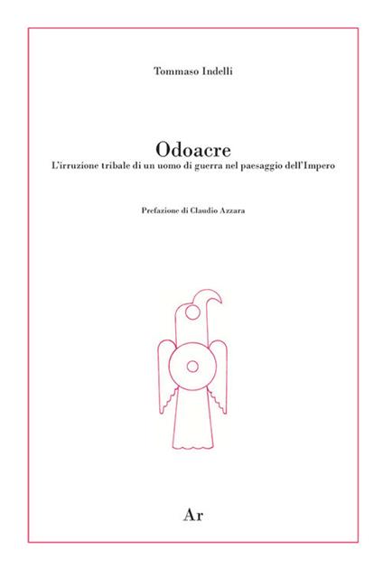 Odoacre. L'irruzione tribale di un uomo di guerra nel paesaggio dell'impero - Tommaso Indelli - copertina