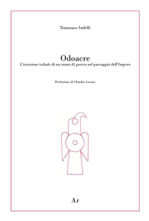 Odoacre. L'irruzione tribale di un uomo di guerra nel paesaggio dell'impero - Tommaso Indelli - copertina