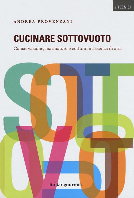 Cucinare sottovuoto. Conservazione, marinature e cottura in assenza di aria - Andrea Provenzani - copertina