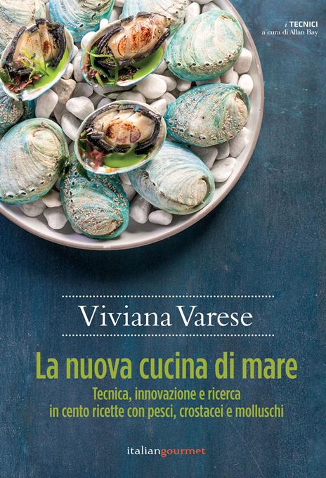 La nuova cucina di mare. Tecnica, innovazione e ricerca in cento ricette con pesci, crostacei e molluschi - Viviana Varese - copertina