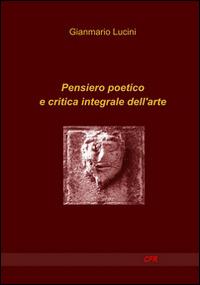 Pensiero poetico e critica integrale dell'arte - Gianmario Lucini - copertina