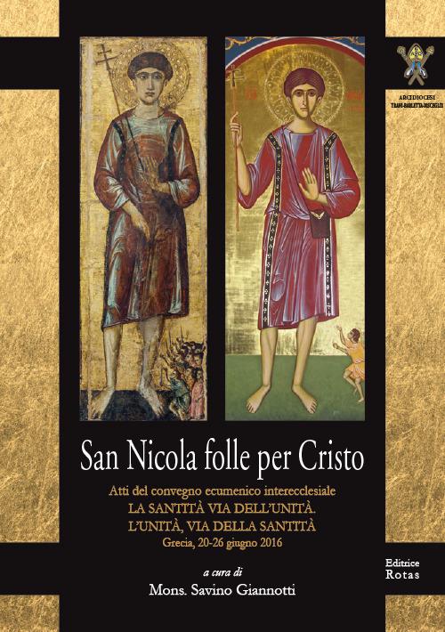 San Nicola folle per Cristo. Atti del Convegno ecumenico interecclesiale. La santità via dell'unità. L'unità, via della santità. (Grecia, 20-26 giugno 2016) - copertina