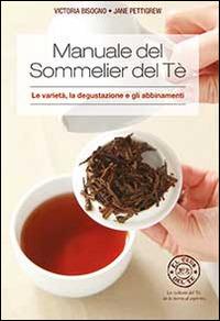 Manuale del sommelier del tè. Le varietà, la degustazione e gli abbinamenti - Victoria Bisogno,Jane Pettigrew - copertina