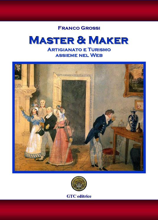 Master & maker. Artigianato e turismo assieme nel web - Franco Grossi - copertina
