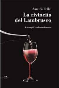 La rivincita del Lambrusco. Il vino rosso più venduto nel mondo - Sandro Bellei - copertina