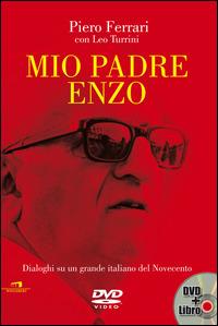 Mio padre Enzo. Dialoghi su un grande italiano del Novecento. Con DVD - Piero Ferrari,Leo Turrini - copertina
