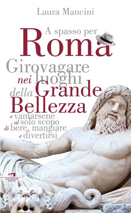 Roma. Girovagare nei luoghi della Grande bellezza e vantarsene al solo scopo di bere, mangiare e divertirsi - Laura Mancini - copertina