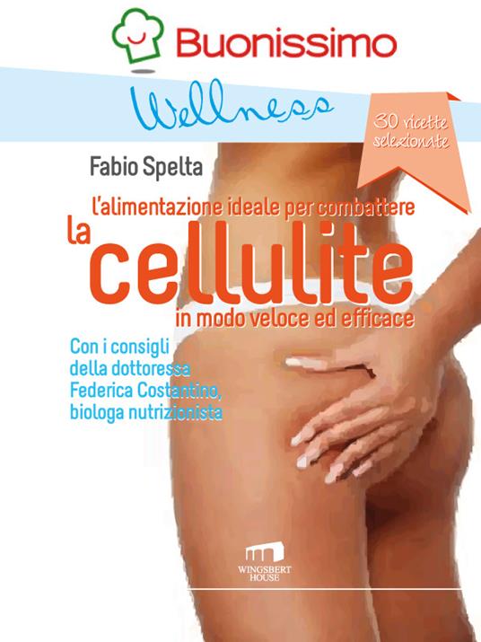 La cellulite. L'alimentazione ideale per combattere la cellulite in modo veloce ed efficace - Federica Costantino,Fabio Spelta - ebook