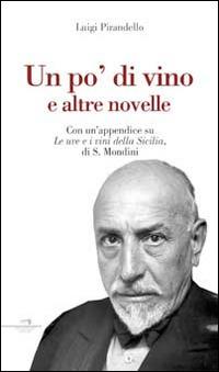 Un po' di vino e altre novelle. Con un'appendice su «Le uve e i vini della Sicilia» di S. Mondini - Luigi Pirandello - copertina