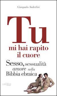 Tu mi hai rapito il cuore. Eros, amore e sessualità nella Bibbia ebraica - Gianpaolo Anderlini - copertina