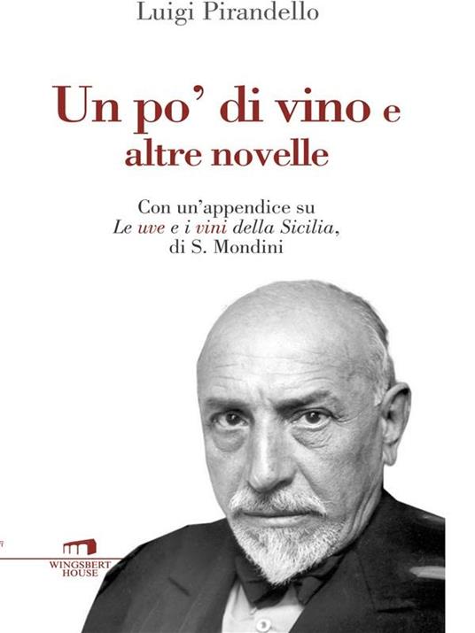Un po' di vino e altre novelle. Con un'appendice su «Le uve e i vini della Sicilia» di S. Mondini - Luigi Pirandello - ebook