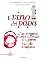 Il vino del papa. L'avventurosa storia del Ruché e il mistero della bottiglia scomparsa
