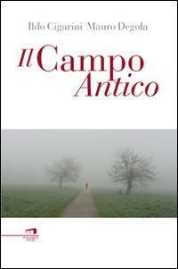 Il campo antico - Ildo Cigarini,Mauro Degola - copertina