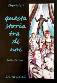Questa storia tra di noi. Gioco di ruoli. Capitolo secondo - Laura Casali - copertina