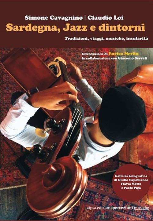 Sardegna, jazz e dintorni. Tradizioni, viaggi, musiche, insularità - Simone Cavagnino,Claudio Loi - copertina