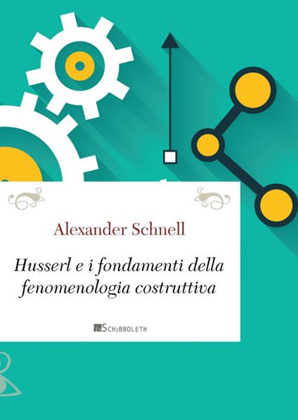 Husserl e i fondamenti della fenomenologia costruttiva - Alexander Schnell - copertina