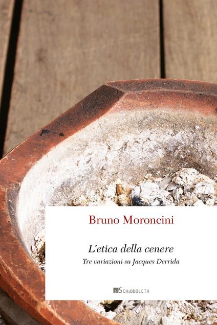 L' etica della cenere. Tre variazioni su Jacques Derrida - Bruno Moroncini - copertina