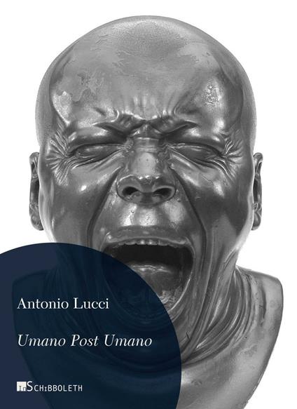 Umano post umano. Immagini dalla fine della storia - Antonio Lucci - copertina